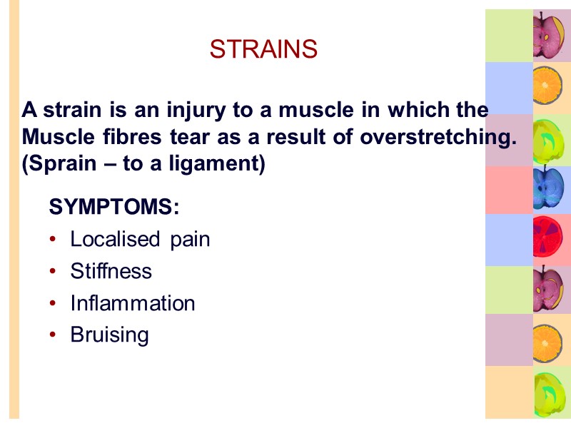 STRAINS SYMPTOMS: Localised pain Stiffness Inflammation Bruising A strain is an injury to a